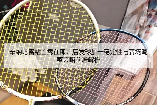 xin-na-ha-lei-zhan-shou-xiu-zai-ji-hou-fa-qiu-jia-yi-wen-ding-xing-yu-sai-chang-tiao-zheng-ce-lve-qian-zhan-jie-xi-2-172.jpg